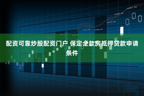配资可靠炒股配资门户 保定全款房抵押贷款申请条件