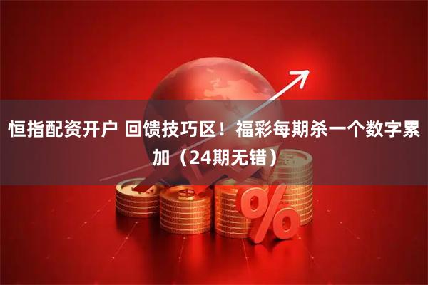 恒指配资开户 回馈技巧区！福彩每期杀一个数字累加（24期无错）